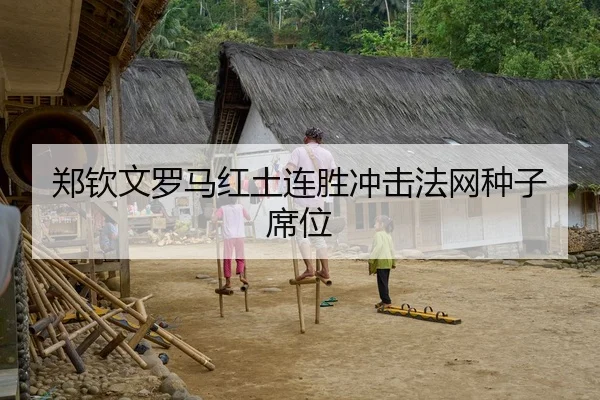 郑钦文罗马红土连胜冲击法网种子席位